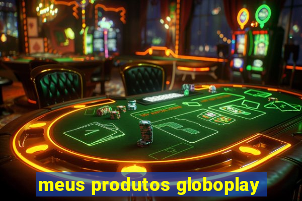 meus produtos globoplay